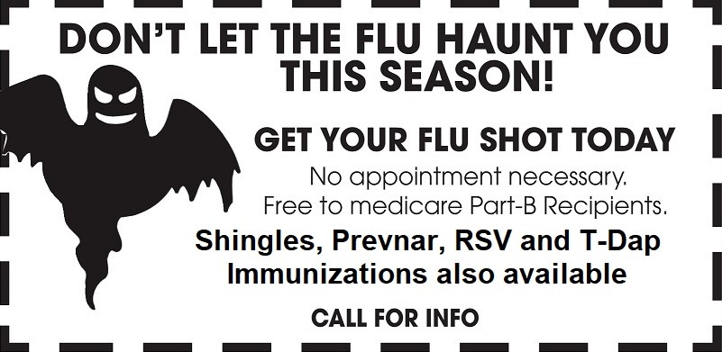 Don't let the Flu haunt you...get your flu shot today to protect you through the season, no appointment necessary